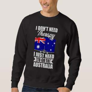 I Don't Need Therapy I Just Need To Go To Australi Sweatshirt