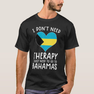 i don't need therapy i just need to go to Bahamas T-Shirt