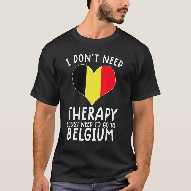 i don't need therapy i just need to go to Belgium T-Shirt (Front)