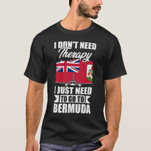 I Don't Need Therapy I Just Need to Go to Bermuda T-Shirt