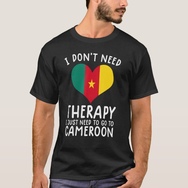 i don't need therapy i just need to go to Cameroon T-Shirt (Front)