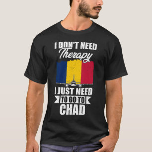 I Don't Need Therapy I Just Need to Go to Chad   T-Shirt