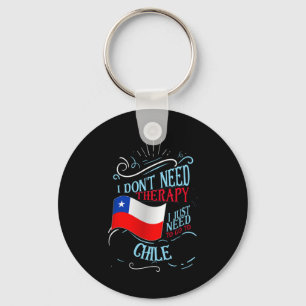 I Don't Need Therapy I Just Need To Go To Chile Key Ring