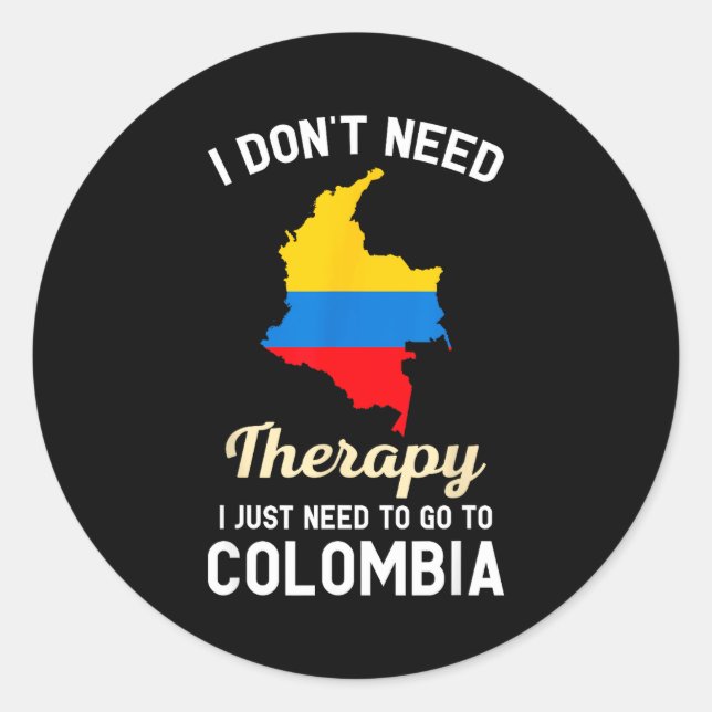 I Don't Need Therapy I Just Need To Go To Colombia Classic Round Sticker (Front)