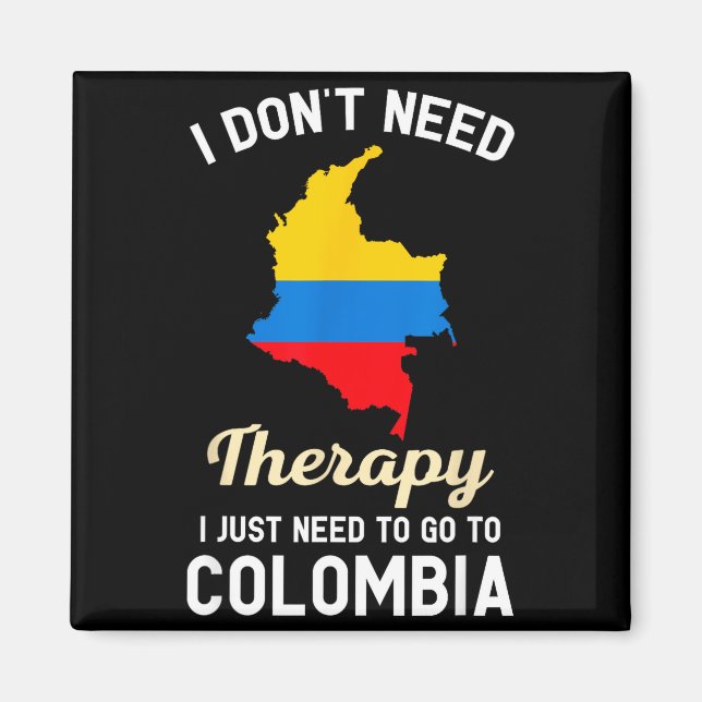 I Don't Need Therapy I Just Need To Go To Colombia Magnet (Front)