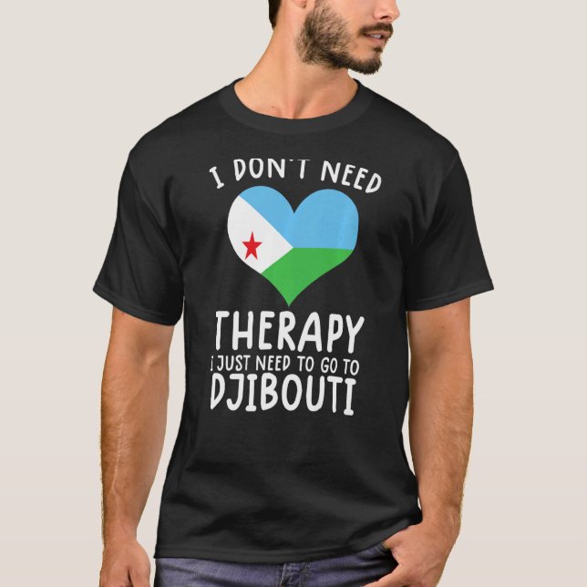 i don't need therapy i just need to go to Djibouti T-Shirt (Front)