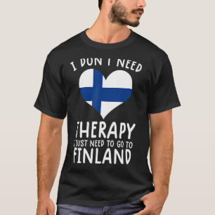 i don't need therapy i just need to go to Finland T-Shirt