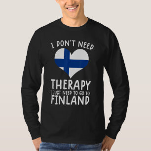 i don't need therapy i just need to go to Finland T-Shirt
