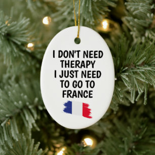 I Don't Need Therapy I Just Need to Go to FRANCE Ceramic Tree Decoration
