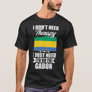 I Don't Need Therapy I Just Need to Go to Gabon T-Shirt
