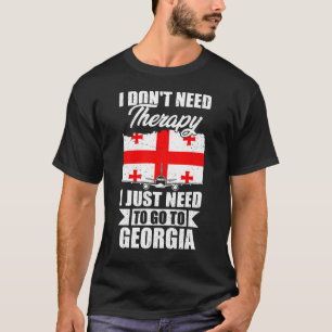 I Don't Need Therapy I Just Need to Go to Georgia T-Shirt