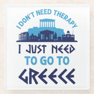 I Don't Need Therapy I Just Need to Go to Greece Glass Coaster