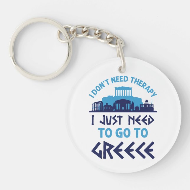 I Don't Need Therapy I Just Need to Go to Greece Key Ring (Front)