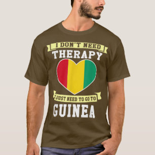 I Don't Need Therapy I Just Need To Go To Guinea T T-Shirt