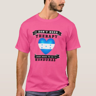 I Don't Need Therapy I Just Need To Go To Honduras T-Shirt