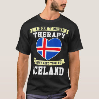 I Don't Need Therapy I Just Need To Go To Iceland  T-Shirt