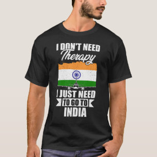 I Don't Need Therapy I Just Need to Go to India  T-Shirt