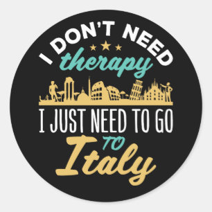 I Don't Need Therapy I Just Need to Go to Italy Classic Round Sticker