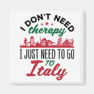 I Don't Need Therapy I Just Need to Go to Italy Magnet