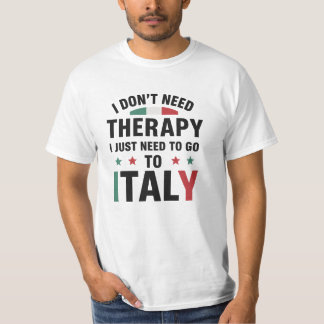 I Don't Need Therapy I Just Need To Go To Italy P T-Shirt