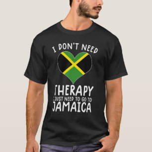 i don't need therapy i just need to go to Jamaica T-Shirt
