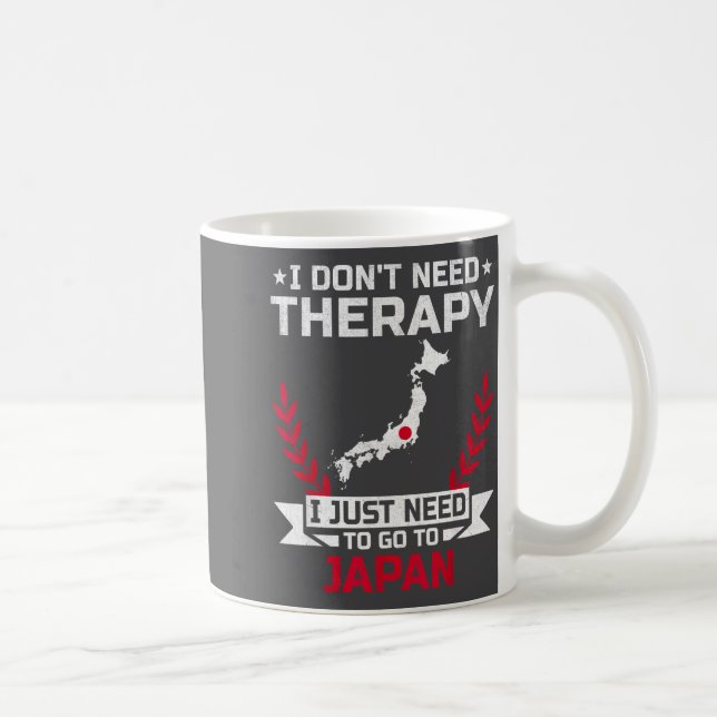 I Don't Need Therapy I Just Need To Go To Japan  Coffee Mug (Right)