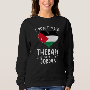i don't need therapy i just need to go to Jordan   Sweatshirt