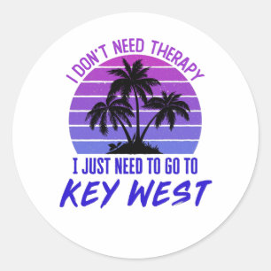 I Don't Need Therapy I Just Need to Go to Key West Classic Round Sticker