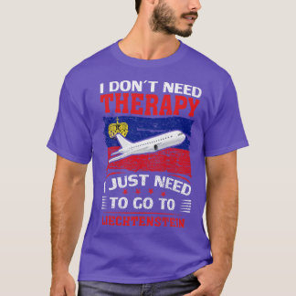 I Dont Need Therapy I Just Need To Go To Liechtens T-Shirt