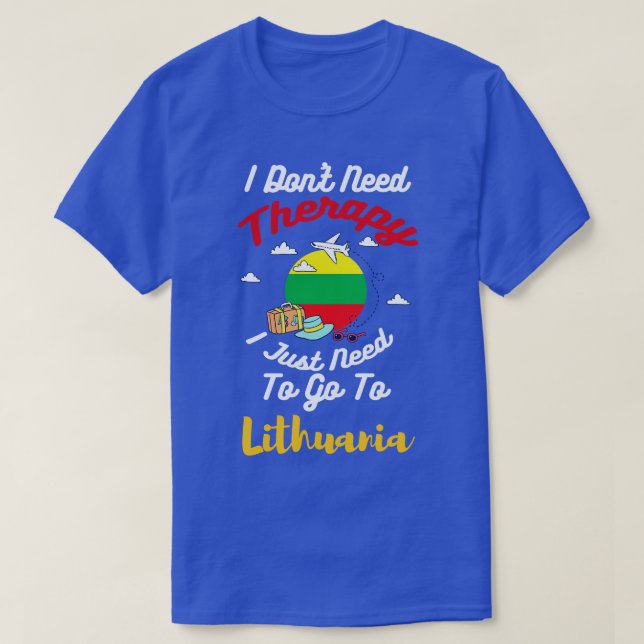 I Dont Need Therapy I Just Need To Go To Lithuania T-Shirt (Design Front)
