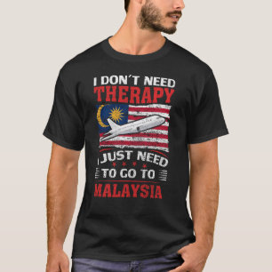 I Don't Need Therapy I Just Need To Go To Malaysia T-Shirt