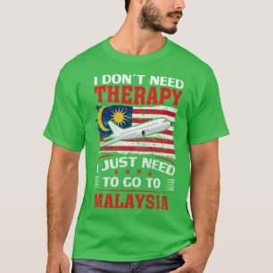 I Dont Need Therapy I Just Need To Go To Malaysia  T-Shirt