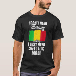 I Don't Need Therapy I Just Need To Go To Mali T-Shirt
