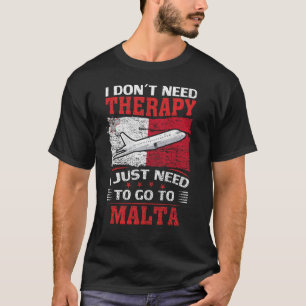 I Don't Need Therapy I Just Need To Go To Malta T-Shirt
