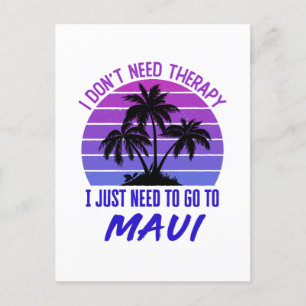 I Don't Need Therapy I Just Need to Go to Maui Postcard