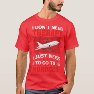 I Dont Need Therapy I Just Need To Go To Morocco 2 T-Shirt