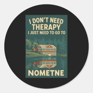 I Dont Need Therapy I Just Need To Go To Nometne Classic Round Sticker