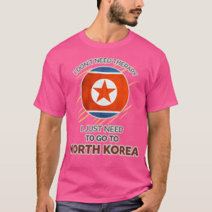 I Don'T Need Therapy. I Just Need To Go To North K T-Shirt
