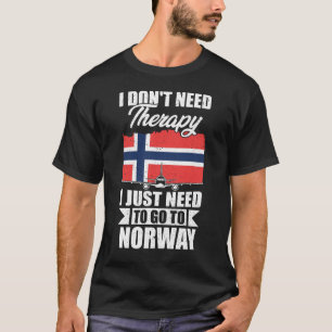 I Don't Need Therapy I Just Need to Go to Norway  T-Shirt