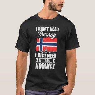 I Don't Need Therapy I Just Need To Go To Norway T-Shirt