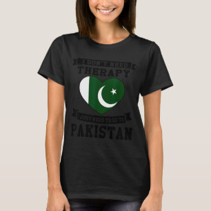 I Don't Need Therapy I Just Need To Go To Pakistan T-Shirt