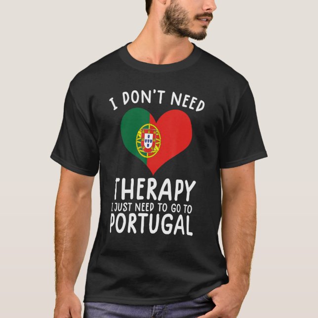 i don't need therapy i just need to go to Portugal T-Shirt (Front)