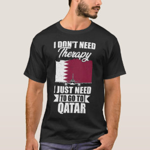 I Don't Need Therapy I Just Need to Go to Qatar   T-Shirt