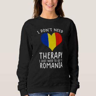 i don't need therapy i just need to go to Romania Sweatshirt