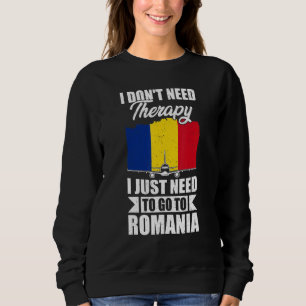 I Don't Need Therapy I Just Need To Go To Romania Sweatshirt