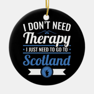 I Don't Need Therapy I Just Need to Go to Scotland Ceramic Tree Decoration