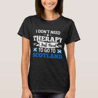 I Don't Need Therapy I Just need To Go To Scotland