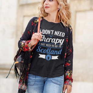 I Don't Need Therapy I Just Need to Go to Scotland T-Shirt