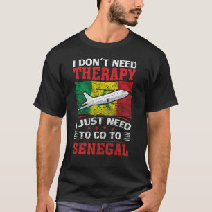 I Don't Need Therapy I Just Need To Go To Senegal T-Shirt