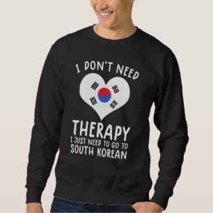 i don't need therapy i just need to go to South Ko Sweatshirt